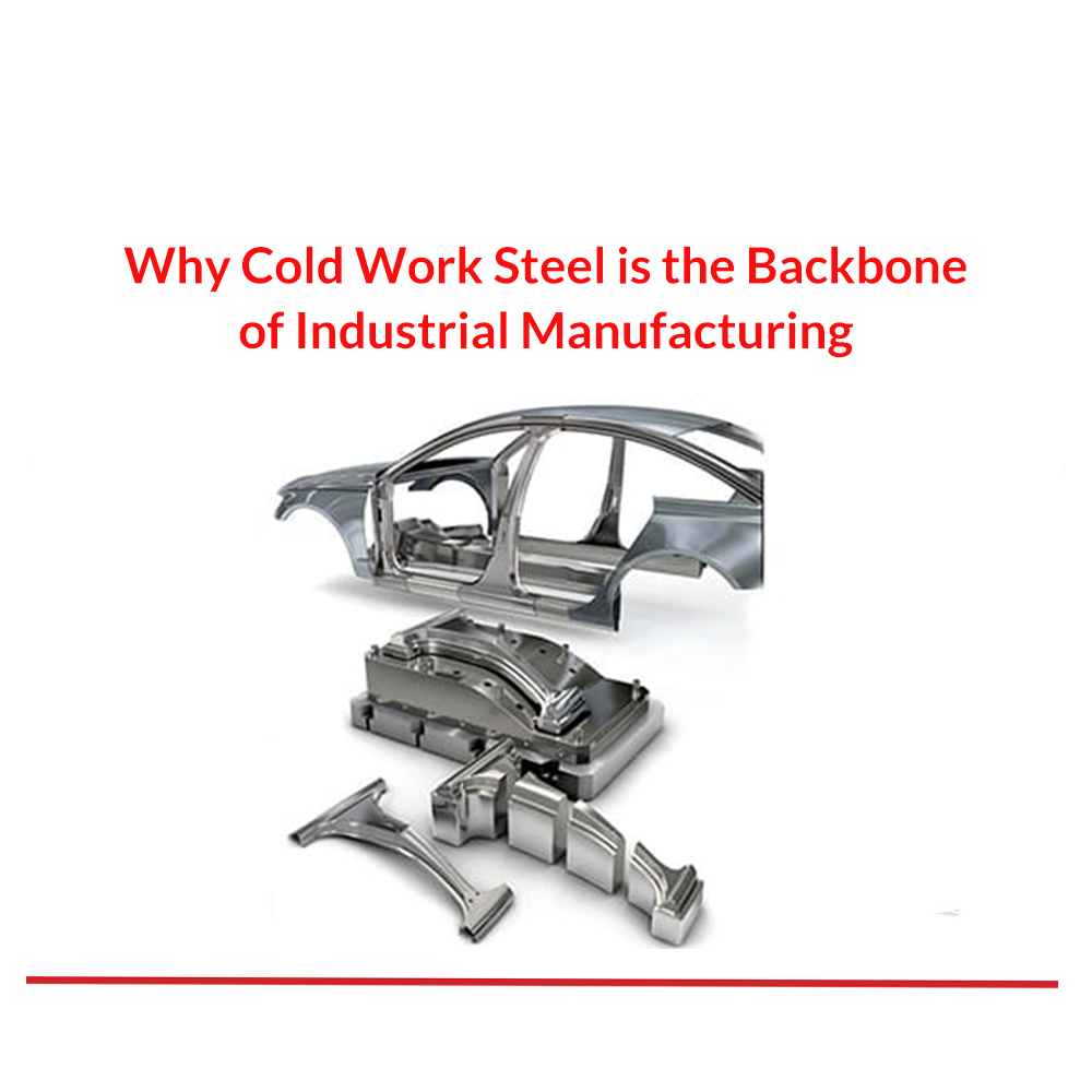Why Cold Work Steel is the Backbone of Industrial Manufacturing?